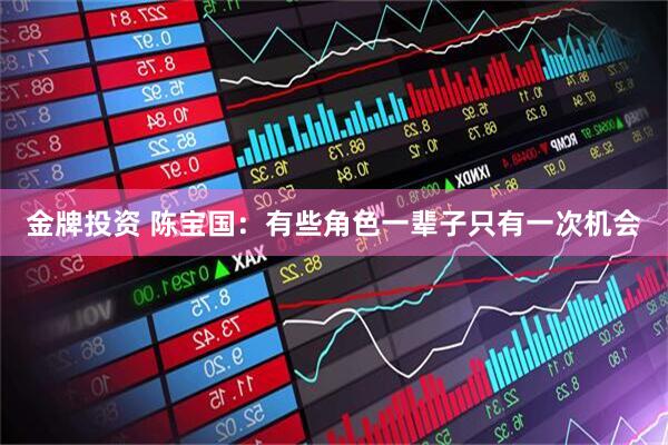 金牌投资 陈宝国：有些角色一辈子只有一次机会